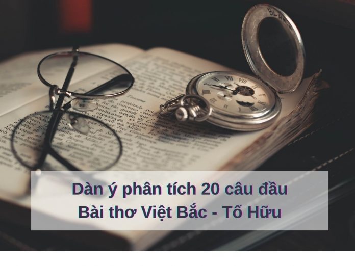 Dàn ý phân tích 20 câu đầy bài thơ Việt Bắc - Tố Hữu
