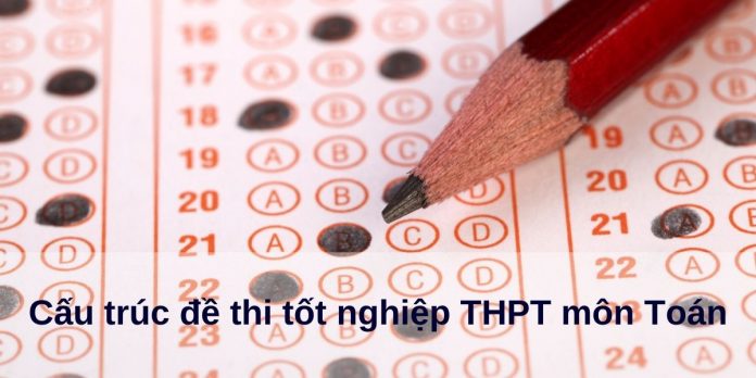 Cấu trúc đề thi tốt nghiệp THPT môn Toán năm 2022 mới nhất