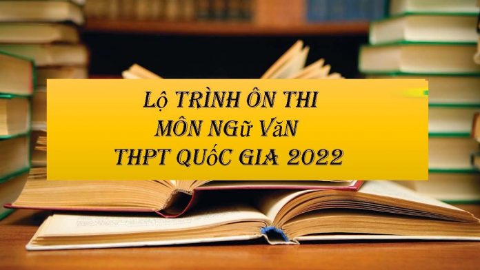 Lộ trình ôn thi môn ngữ văn THPT quốc gia 2022